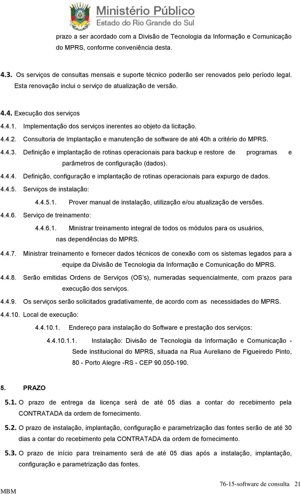 Implementação dos serviços inerentes ao objeto da licitação. 4.4.2. Consultoria de Implantação e manutenção de software de até 40h a critério do MPRS. 4.4.3.