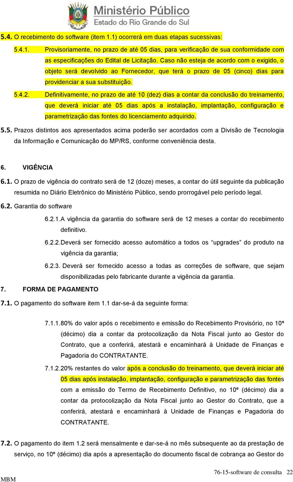 Definitivamente, no prazo de até 10 (dez) dias a contar da conclusão do treinamento, que deverá iniciar até 05 dias após a instalação, implantação, configuração e parametrização das fontes do