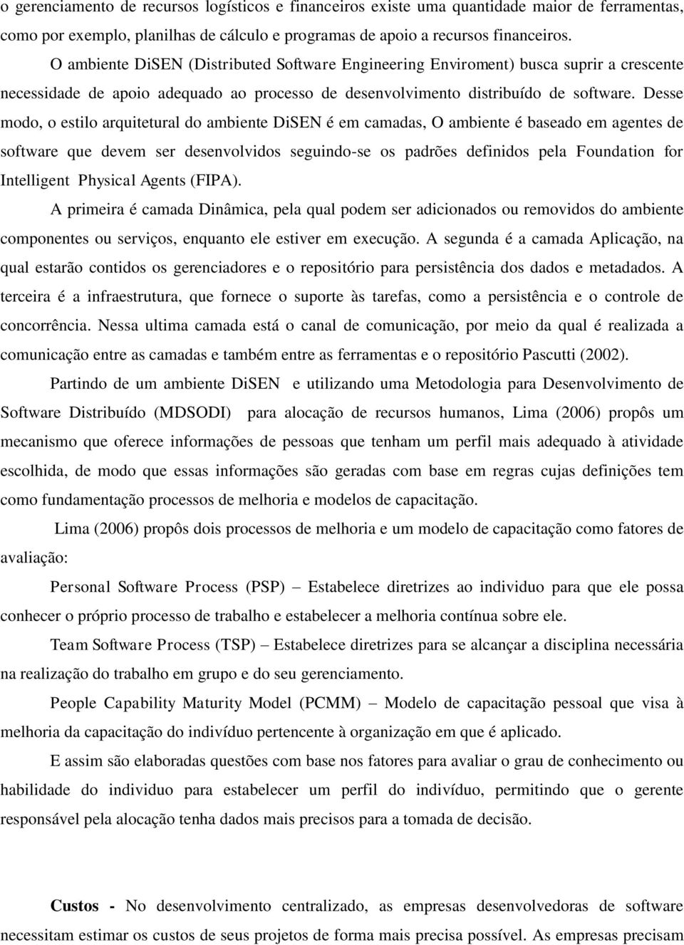 Desse modo, o estilo arquitetural do ambiente DiSEN é em camadas, O ambiente é baseado em agentes de software que devem ser desenvolvidos seguindo-se os padrões definidos pela Foundation for