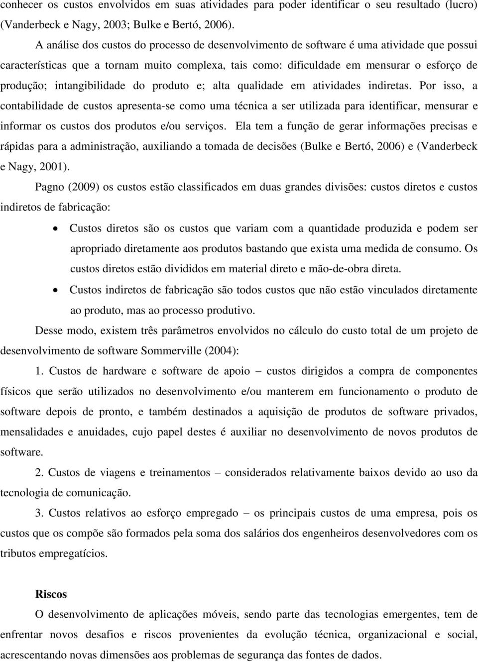 intangibilidade do produto e; alta qualidade em atividades indiretas.