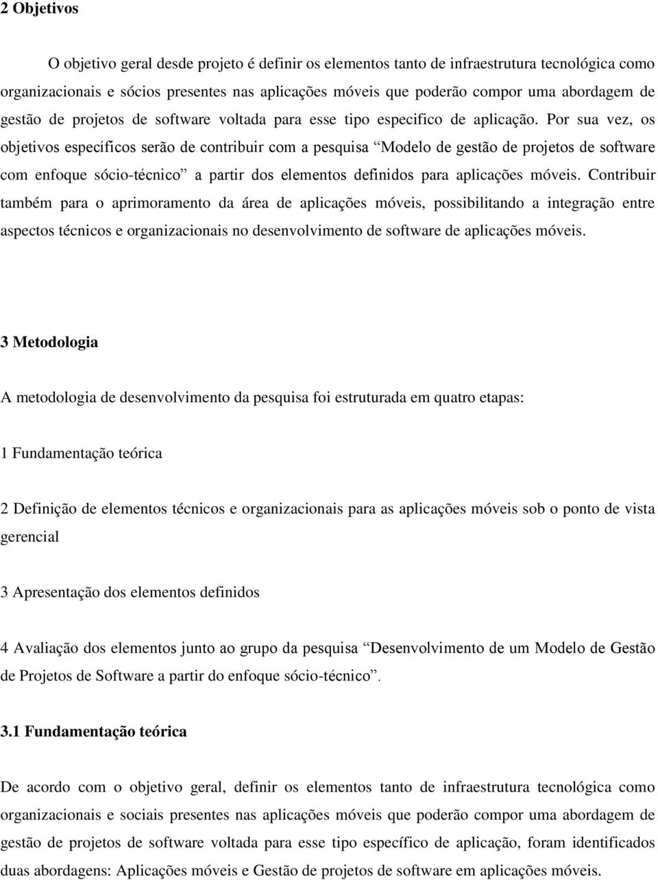 Por sua vez, os objetivos específicos serão de contribuir com a pesquisa Modelo de gestão de projetos de software com enfoque sócio-técnico a partir dos elementos definidos para aplicações móveis.