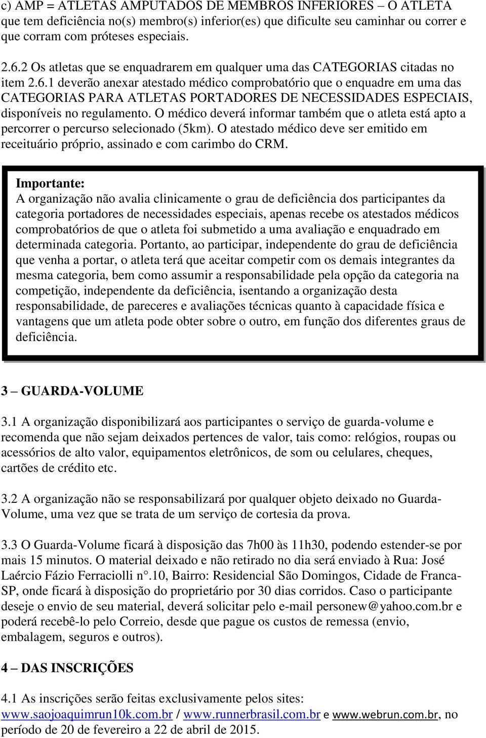 1 deverão anexar atestado médico comprobatório que o enquadre em uma das CATEGORIAS PARA ATLETAS PORTADORES DE NECESSIDADES ESPECIAIS, disponíveis no regulamento.