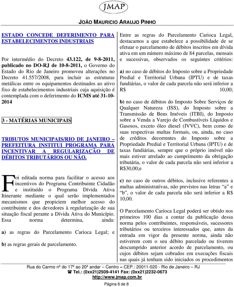 557/2008, para incluir as estruturas metálicas entre os equipamentos destinados ao ativo fixo de estabelecimentos industriais cuja aquisição é contemplada com o deferimento do ICMS até 31-10- 2014 3