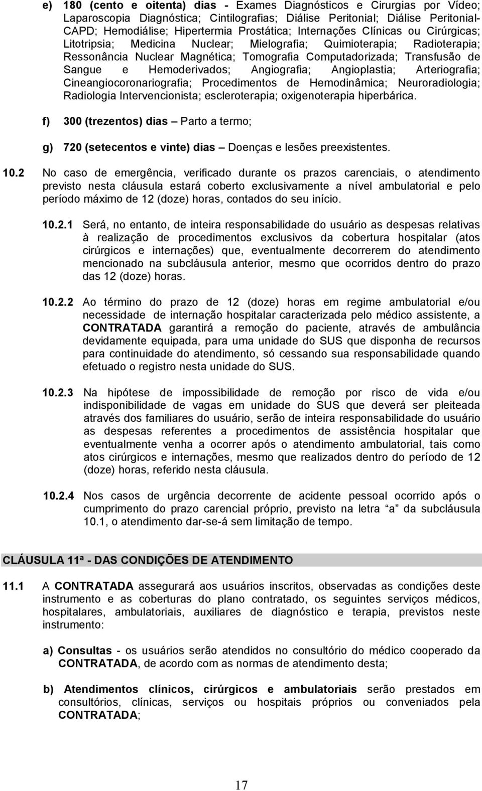 Hemoderivados; Angiografia; Angioplastia; Arteriografia; Cineangiocoronariografia; Procedimentos de Hemodinâmica; Neuroradiologia; Radiologia Intervencionista; escleroterapia; oxigenoterapia