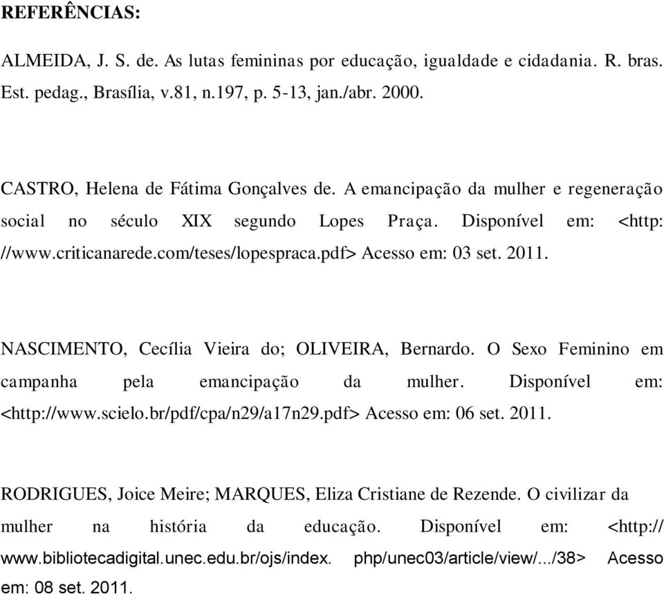 NASCIMENTO, Cecília Vieira do; OLIVEIRA, Bernardo. O Sexo Feminino em campanha pela emancipação da mulher. Disponível em: <http://www.scielo.br/pdf/cpa/n29/a17n29.pdf> Acesso em: 06 set. 2011.