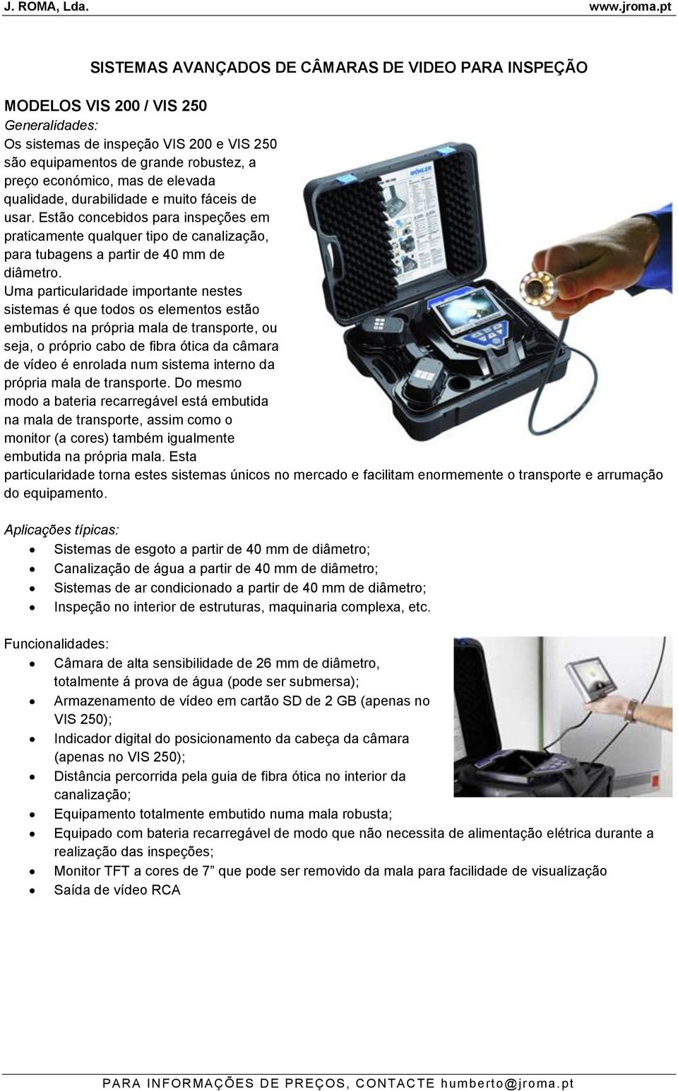 Uma particularidade importante nestes sistemas é que todos os elementos estão embutidos na própria mala de transporte, ou seja, o próprio cabo de fibra ótica da câmara de vídeo é enrolada num sistema