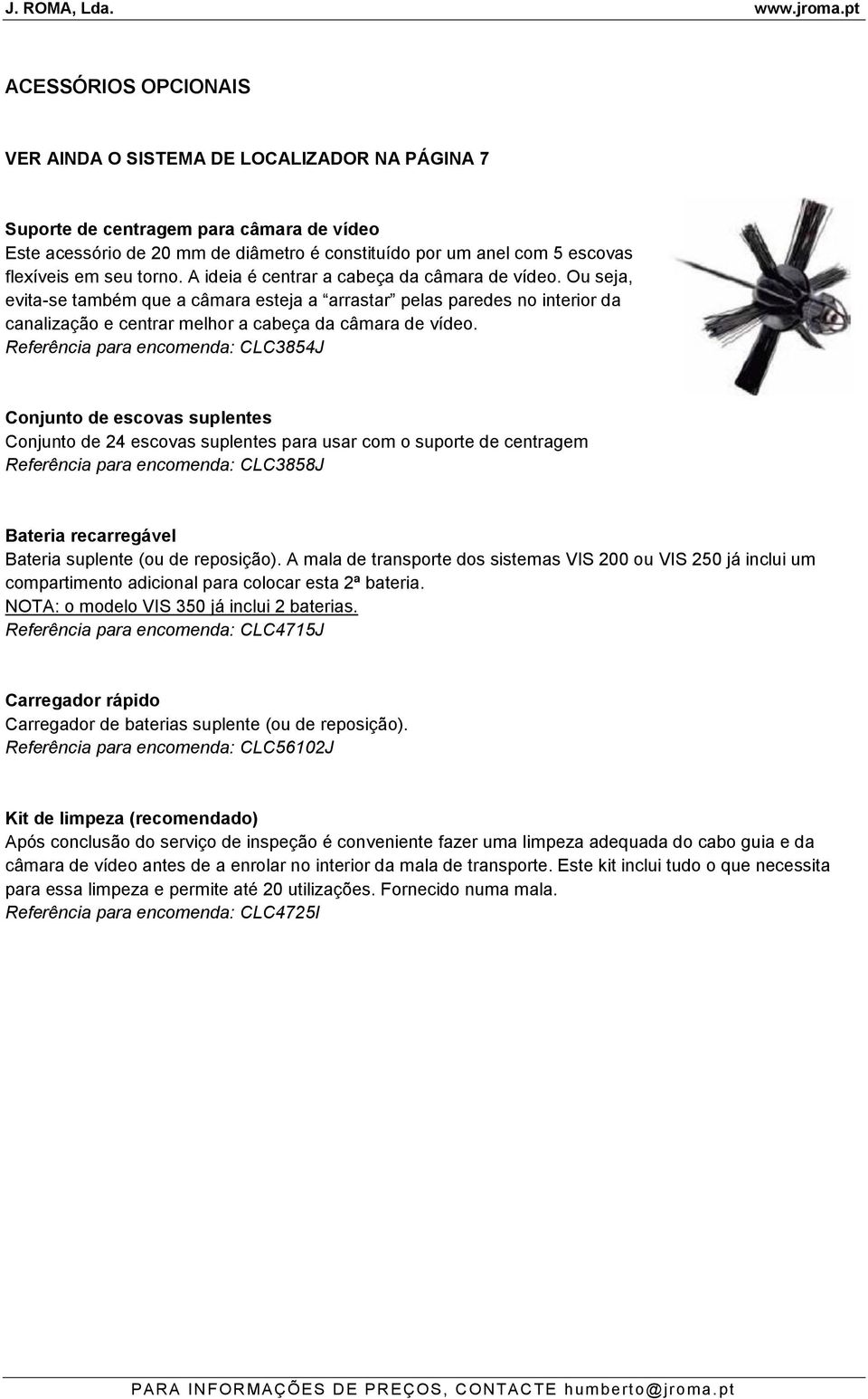 Referência para encomenda: CLC3854J Conjunto de escovas suplentes Conjunto de 24 escovas suplentes para usar com o suporte de centragem Referência para encomenda: CLC3858J Bateria recarregável