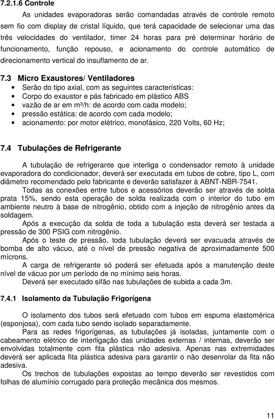 24 horas para pré determinar horário de funcionamento, função repouso, e acionamento do controle automático de direcionamento vertical do insuflamento de ar. 7.