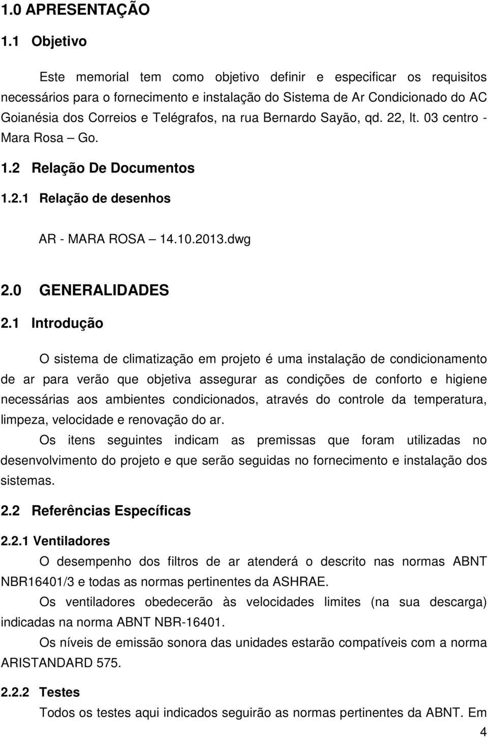 rua Bernardo Sayão, qd. 22, lt. 03 centro - Mara Rosa Go. 1.2 Relação De Documentos 1.2.1 Relação de desenhos AR - MARA ROSA 14.10.2013.dwg 2.0 GENERALIDADES 2.