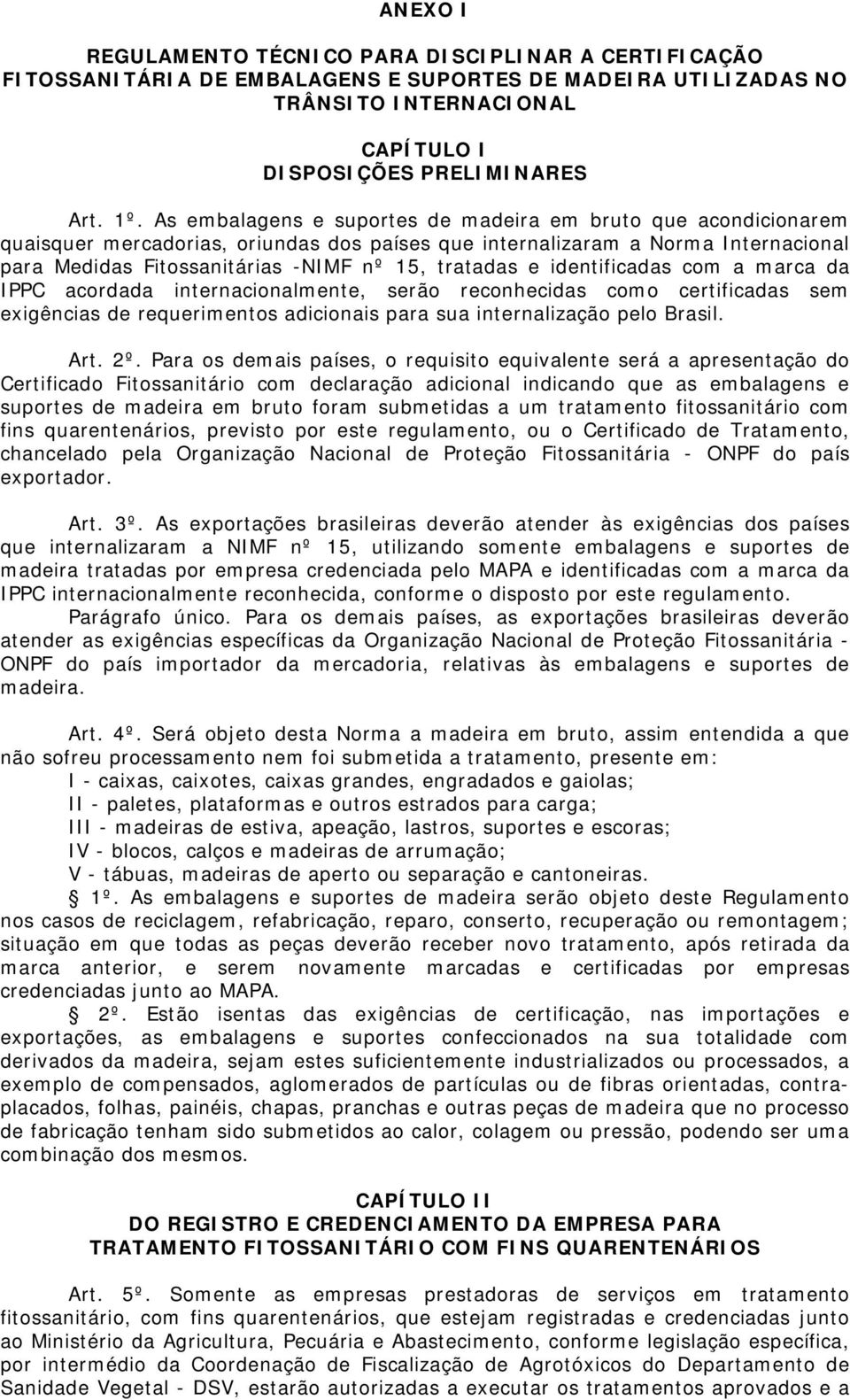 e identificadas com a marca da IPPC acordada internacionalmente, serão reconhecidas como certificadas sem exigências de requerimentos adicionais para sua internalização pelo Brasil. Art. 2º.