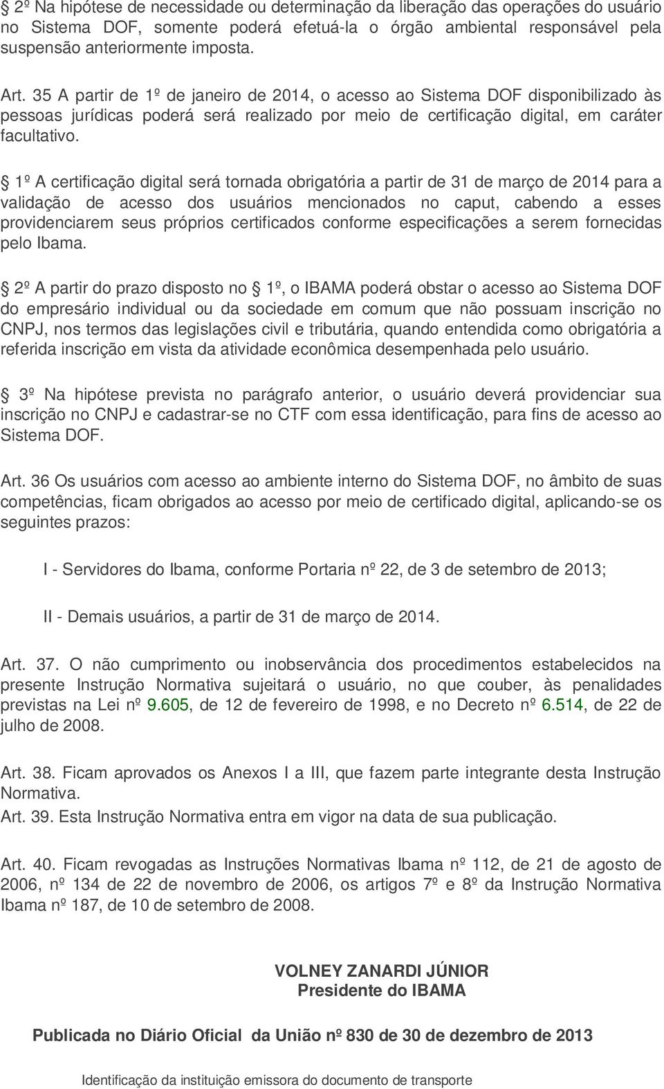 1º A certificação digital será tornada obrigatória a partir de 31 de março de 2014 para a validação de acesso dos usuários mencionados no caput, cabendo a esses providenciarem seus próprios