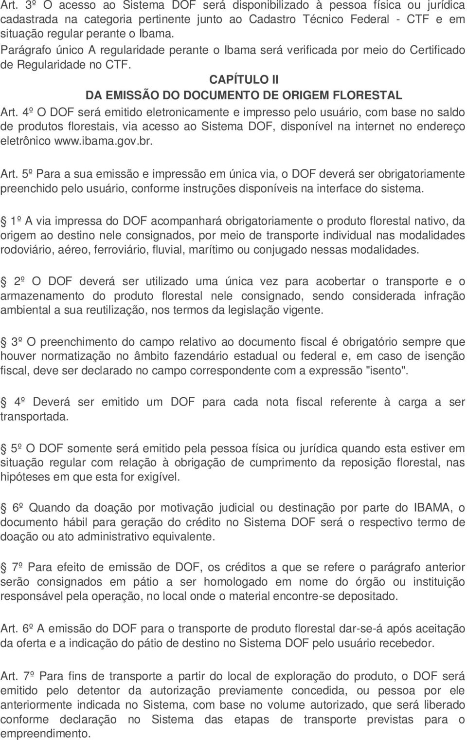 4º O DOF será emitido eletronicamente e impresso pelo usuário, com base no saldo de produtos florestais, via acesso ao Sistema DOF, disponível na internet no endereço eletrônico www.ibama.gov.br. Art.