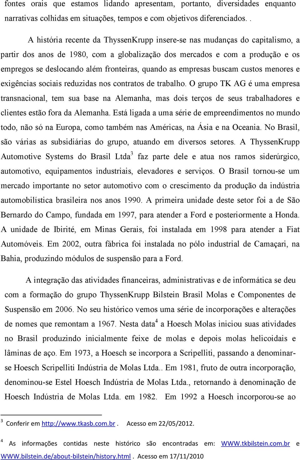 quando as empresas buscam custos menores e exigências sociais reduzidas nos contratos de trabalho.