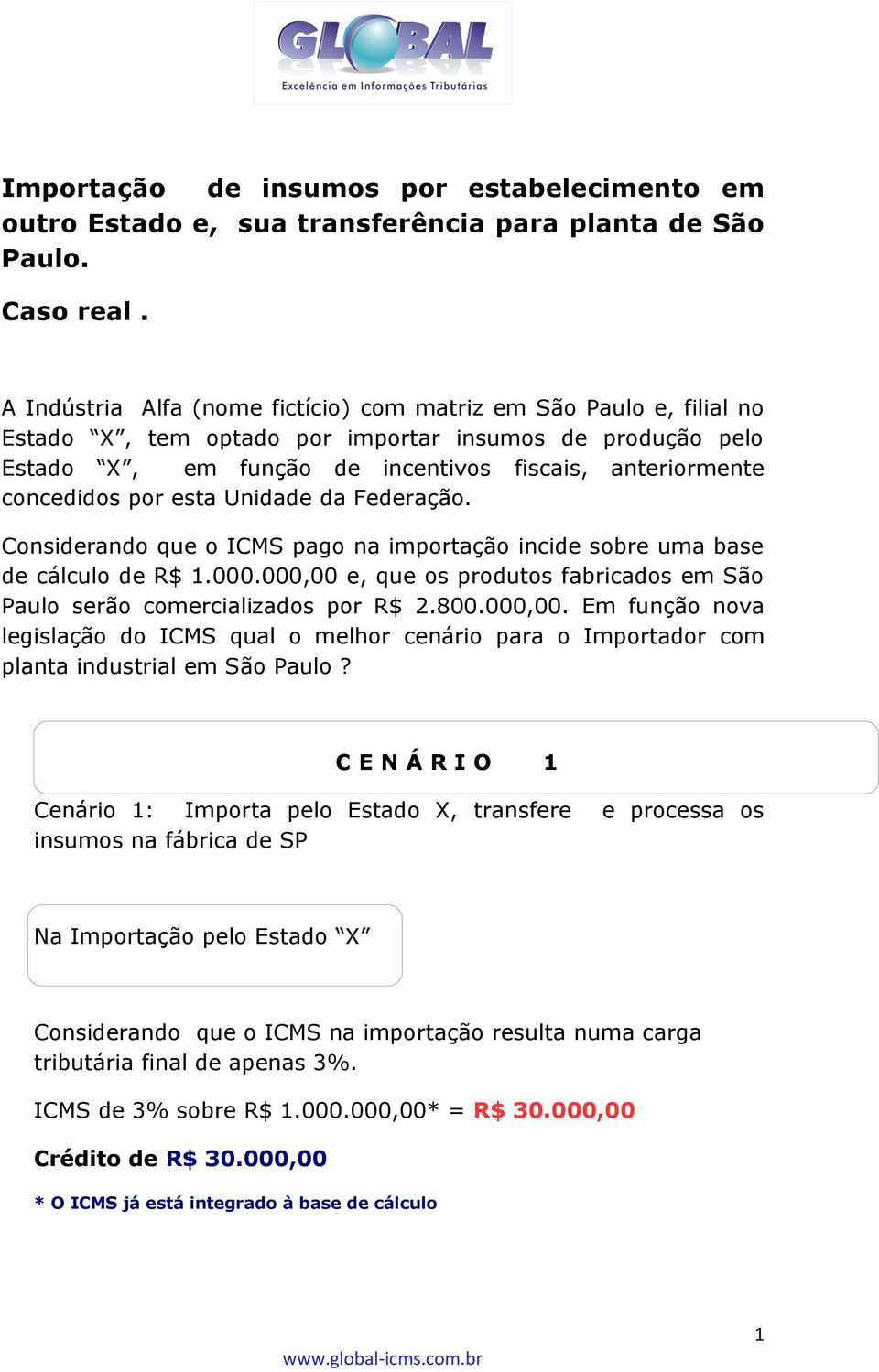 por esta Unidade da Federação. Considerando que o ICMS pago na importação incide sobre uma base de cálculo de R$ 1.000.000,00 e, que os produtos fabricados em São Paulo serão comercializados por R$ 2.