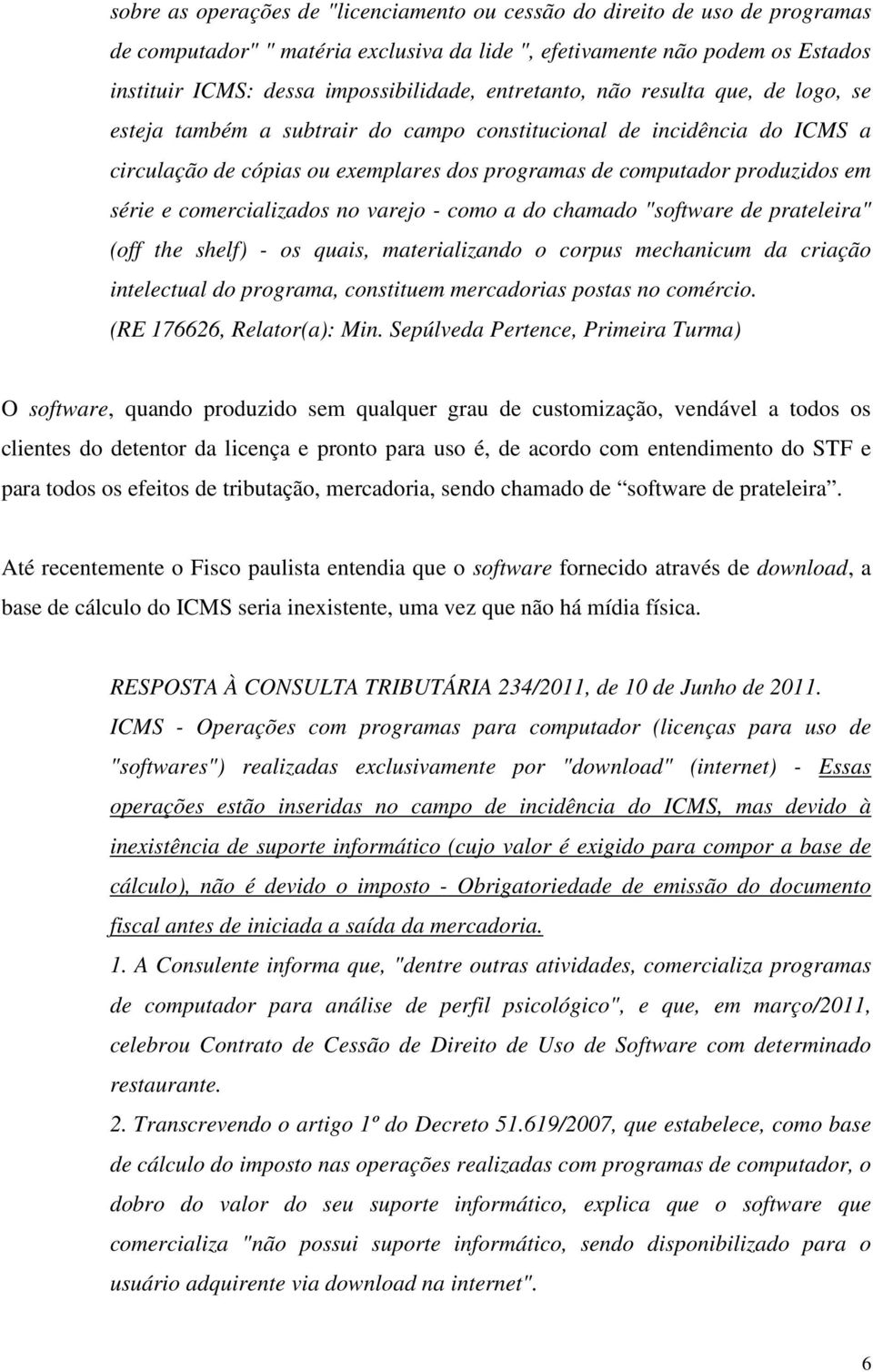 comercializados no varejo - como a do chamado "software de prateleira" (off the shelf) - os quais, materializando o corpus mechanicum da criação intelectual do programa, constituem mercadorias postas