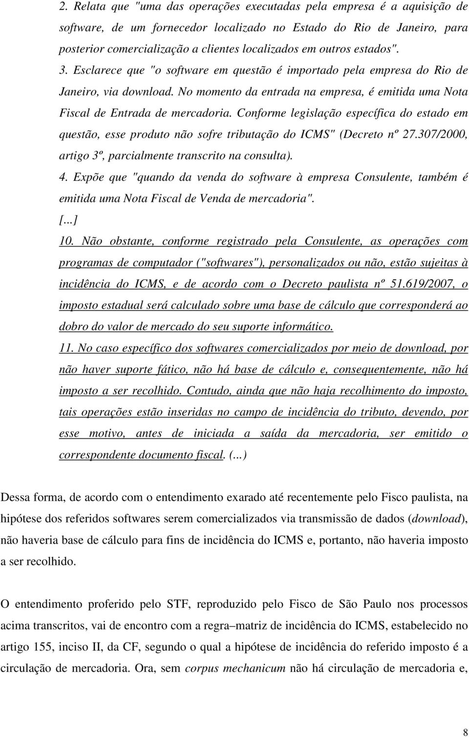 Conforme legislação específica do estado em questão, esse produto não sofre tributação do ICMS" (Decreto nº 27.307/2000, artigo 3º, parcialmente transcrito na consulta). 4.