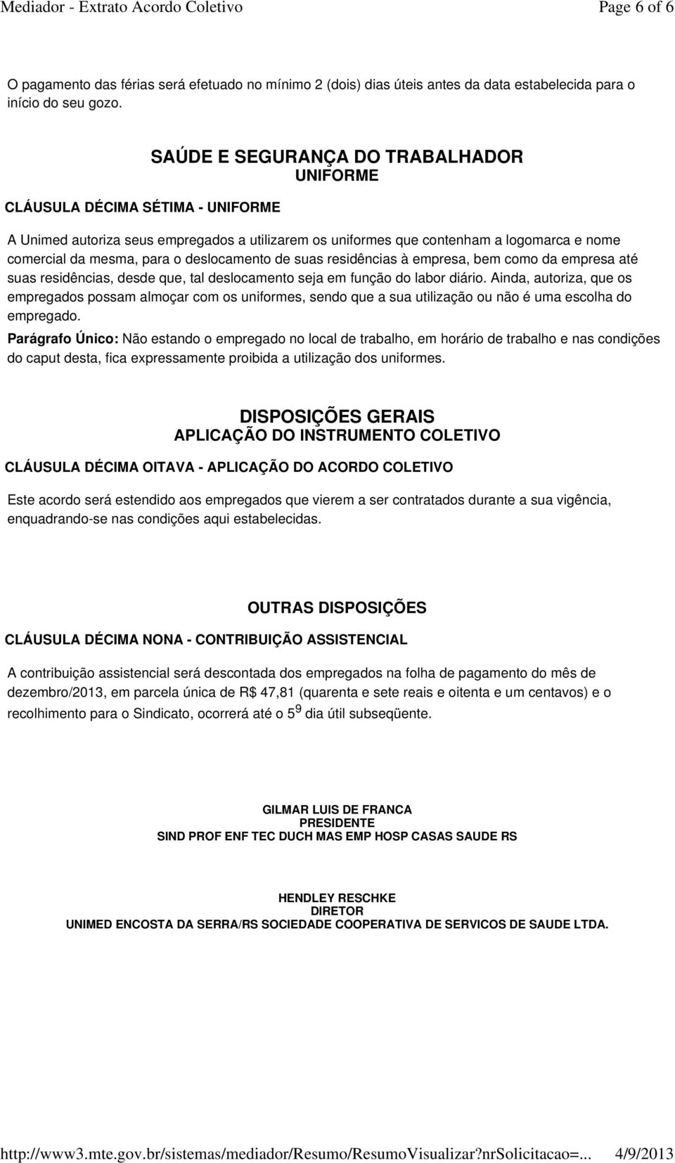 deslocamento de suas residências à empresa, bem como da empresa até suas residências, desde que, tal deslocamento seja em função do labor diário.