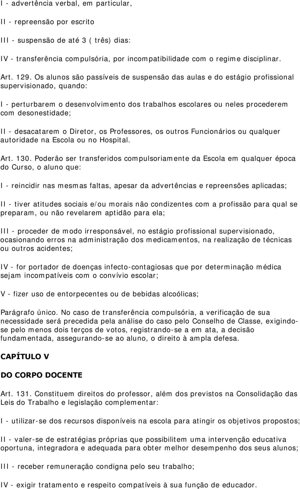 desacatarem o Diretor, os Professores, os outros Funcionários ou qualquer autoridade na Escola ou no Hospital. Art. 130.