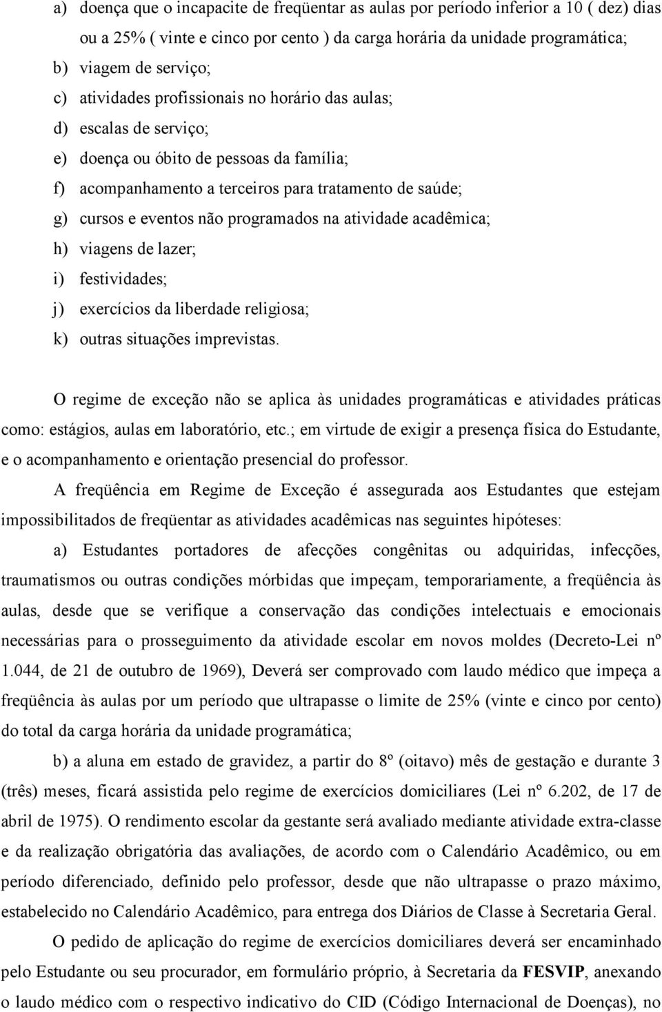 programados na atividade acadêmica; h) viagens de lazer; i) festividades; j) exercícios da liberdade religiosa; k) outras situações imprevistas.