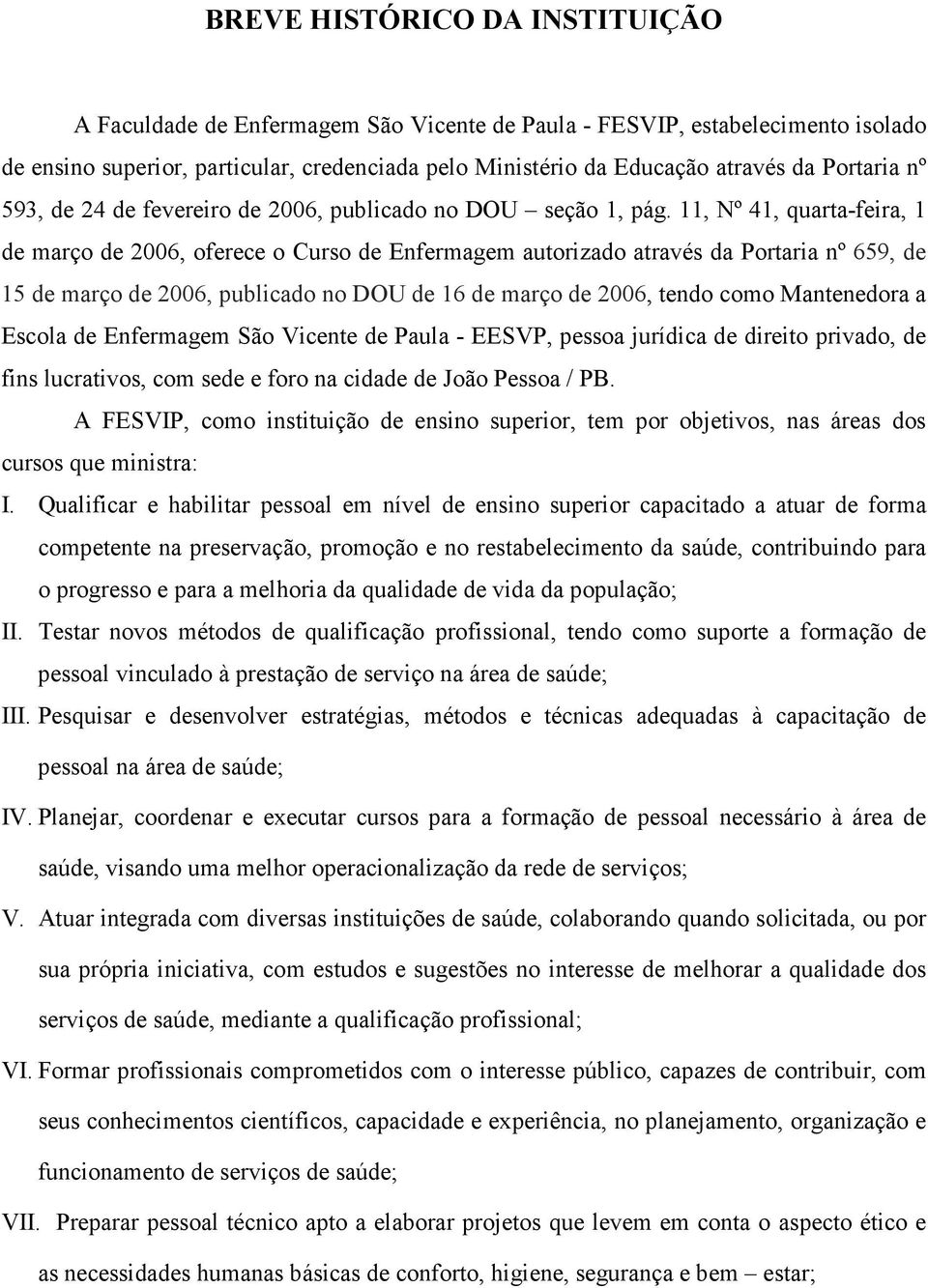 11, Nº 41, quarta-feira, 1 de março de 2006, oferece o Curso de Enfermagem autorizado através da Portaria nº 659, de 15 de março de 2006, publicado no DOU de 16 de março de 2006, tendo como