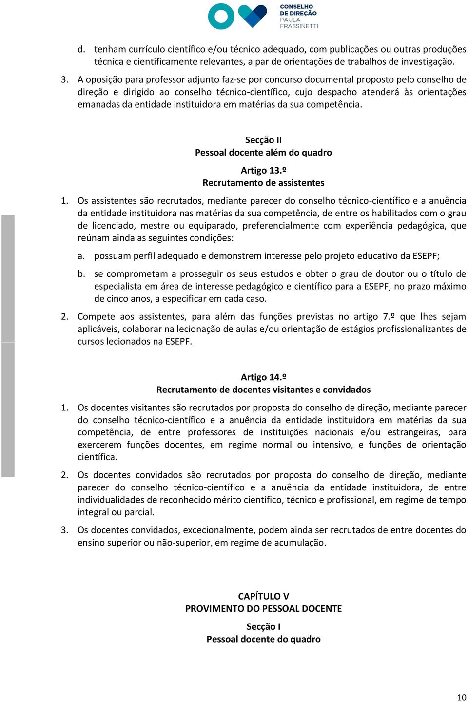 entidade instituidora em matérias da sua competência. Secção II Pessoal docente além do quadro Artigo 13.º Recrutamento de assistentes 1.