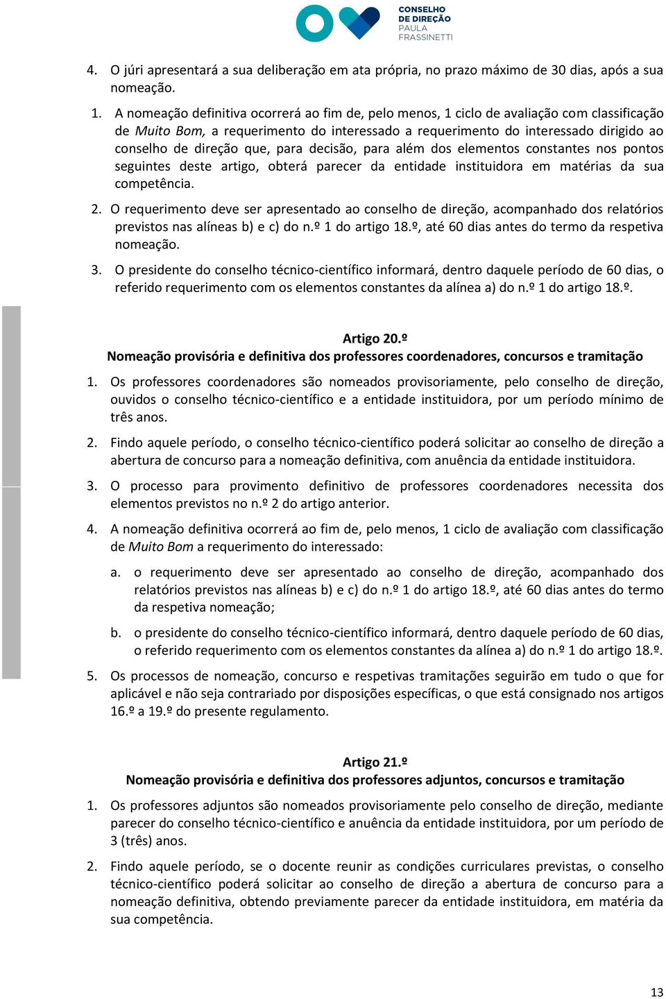 que, para decisão, para além dos elementos constantes nos pontos seguintes deste artigo, obterá parecer da entidade instituidora em matérias da sua competência. 2.