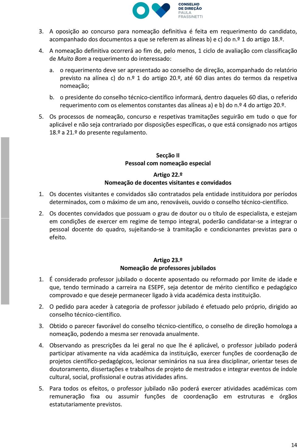 o requerimento deve ser apresentado ao conselho de direção, acompanhado do relatório previsto na alínea c) do n.º 1 do artigo 20.º, até 60 dias antes do termos da respetiva nomeação; b.