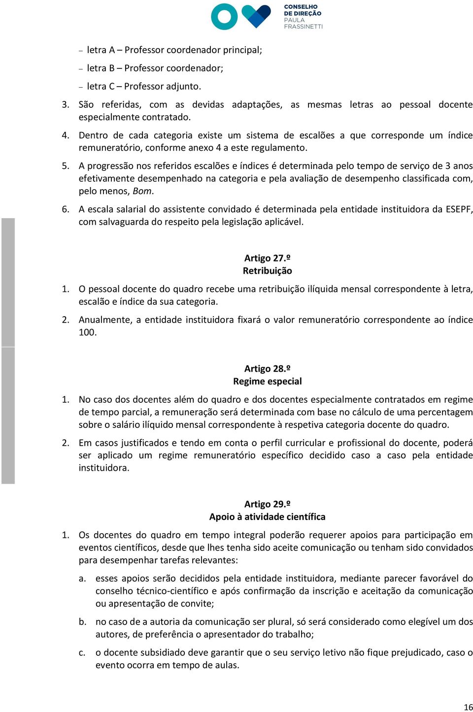 Dentro de cada categoria existe um sistema de escalões a que corresponde um índice remuneratório, conforme anexo 4 a este regulamento. 5.