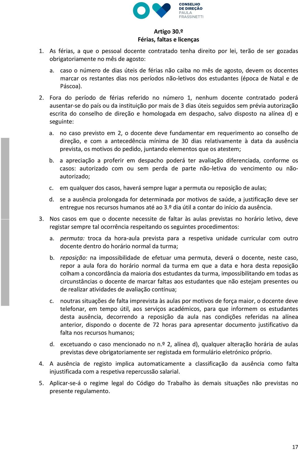 Fora do período de férias referido no número 1, nenhum docente contratado poderá ausentar-se do país ou da instituição por mais de 3 dias úteis seguidos sem prévia autorização escrita do conselho de