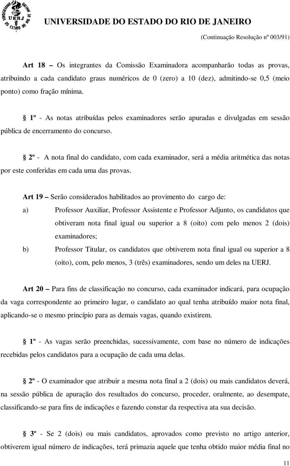 2º - A nota final do candidato, com cada examinador, será a média aritmética das notas por este conferidas em cada uma das provas.