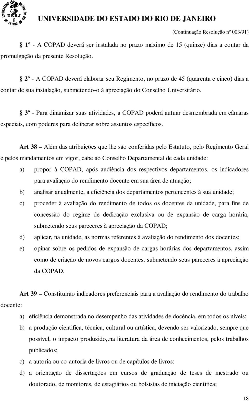 3º - Para dinamizar suas atividades, a COPAD poderá autuar desmembrada em câmaras especiais, com poderes para deliberar sobre assuntos específicos.