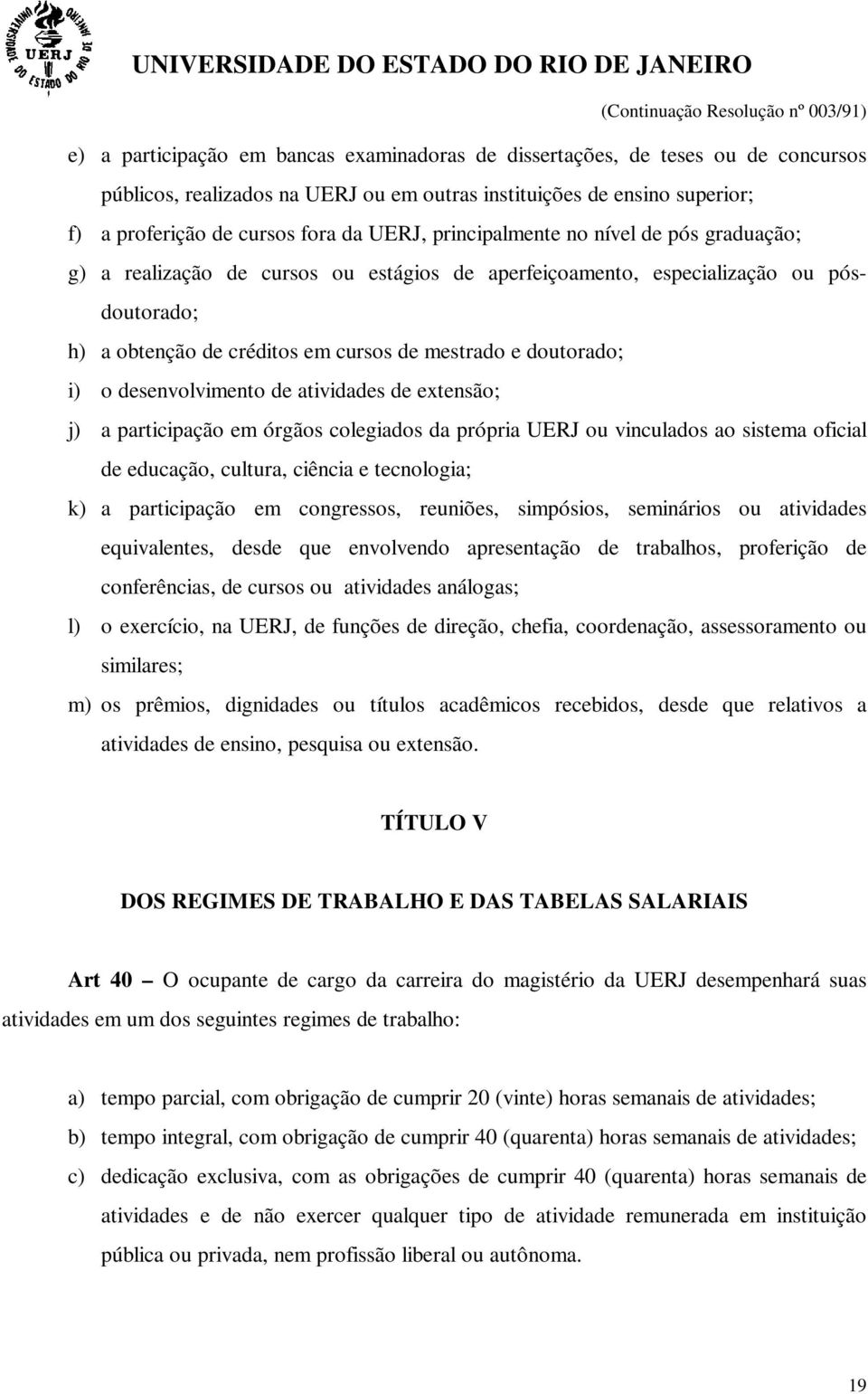 desenvolvimento de atividades de extensão; j) a participação em órgãos colegiados da própria UERJ ou vinculados ao sistema oficial de educação, cultura, ciência e tecnologia; k) a participação em