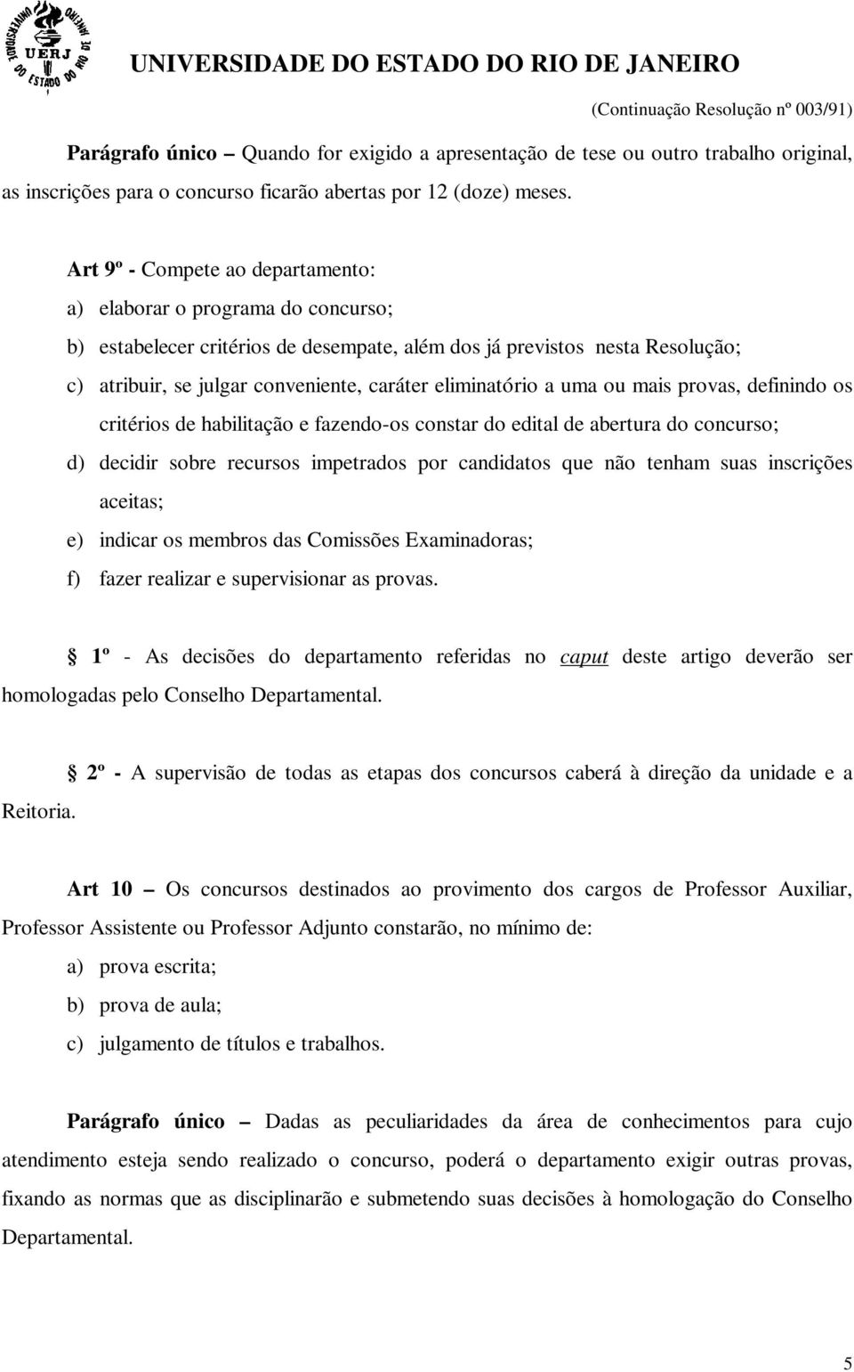 eliminatório a uma ou mais provas, definindo os critérios de habilitação e fazendo-os constar do edital de abertura do concurso; d) decidir sobre recursos impetrados por candidatos que não tenham