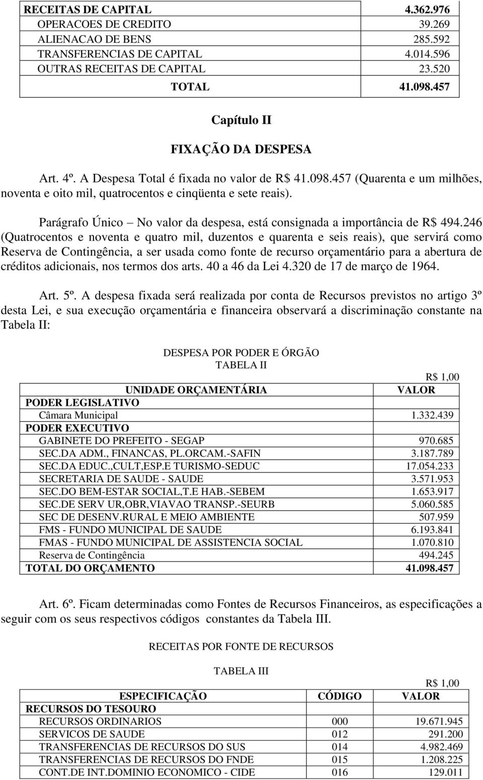 Parágrafo Único No valor da despesa, está consignada a importância de R$ 494.