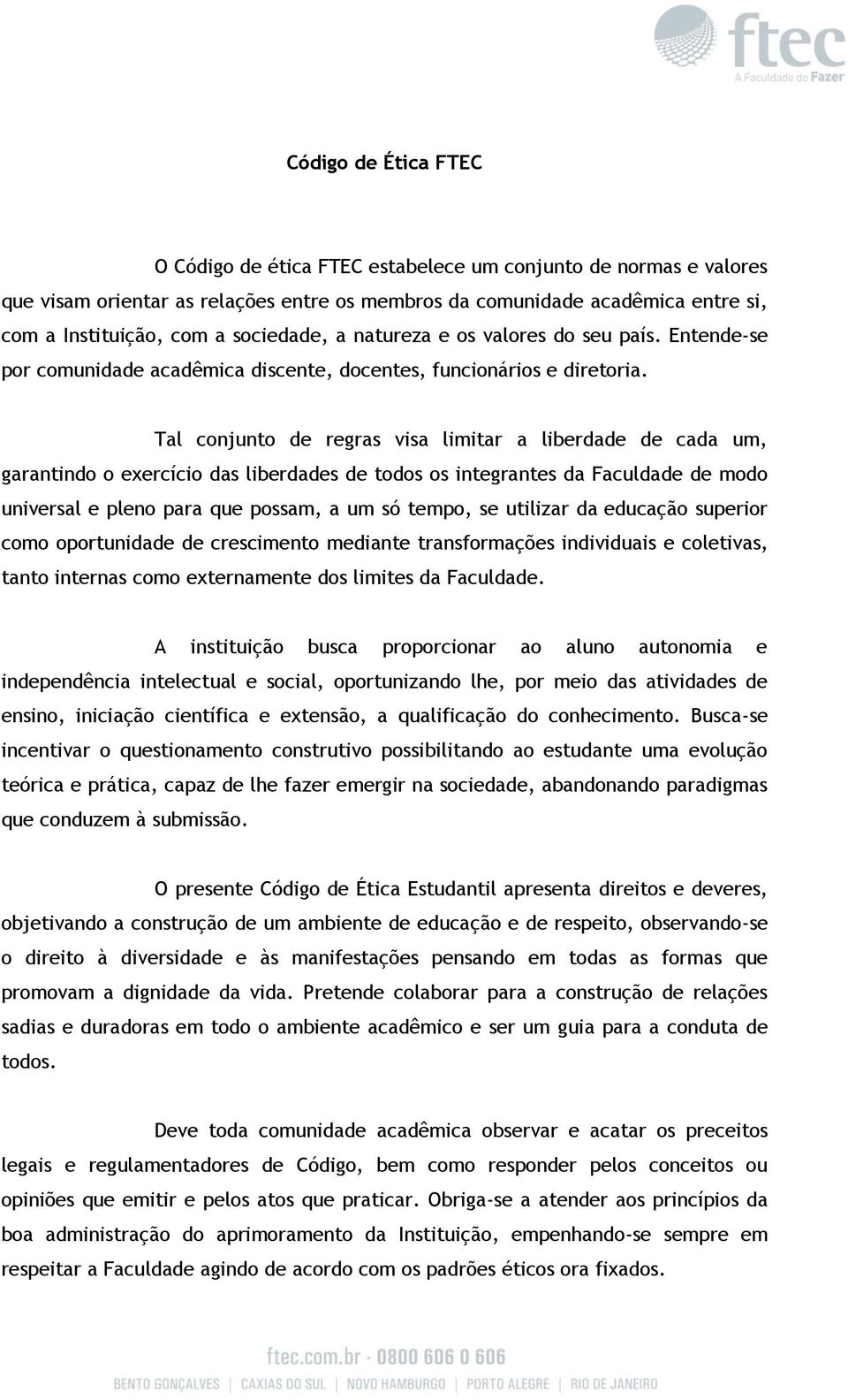 Tal conjunto de regras visa limitar a liberdade de cada um, garantindo o exercício das liberdades de todos os integrantes da Faculdade de modo universal e pleno para que possam, a um só tempo, se