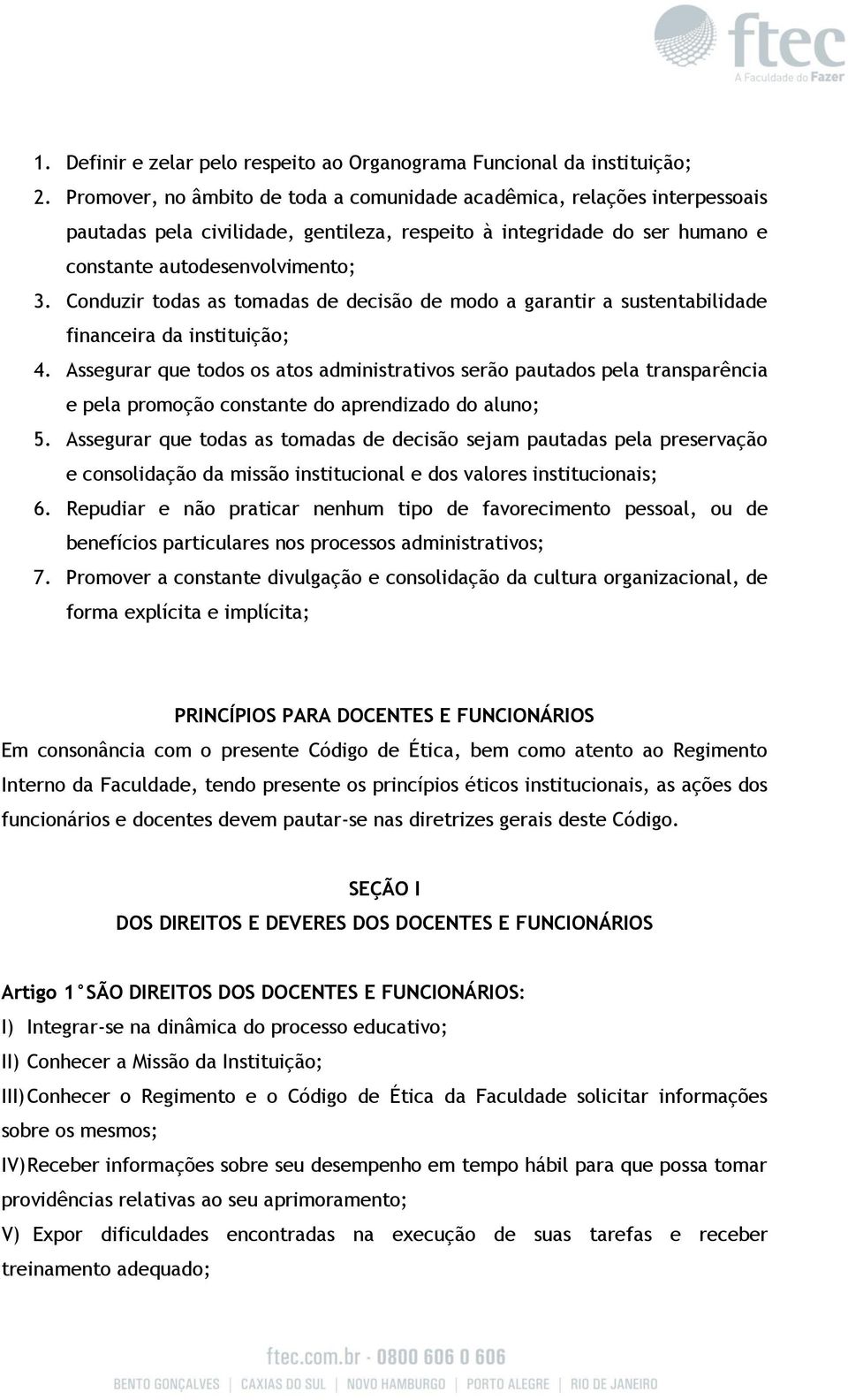 Conduzir todas as tomadas de decisão de modo a garantir a sustentabilidade financeira da instituição; 4.