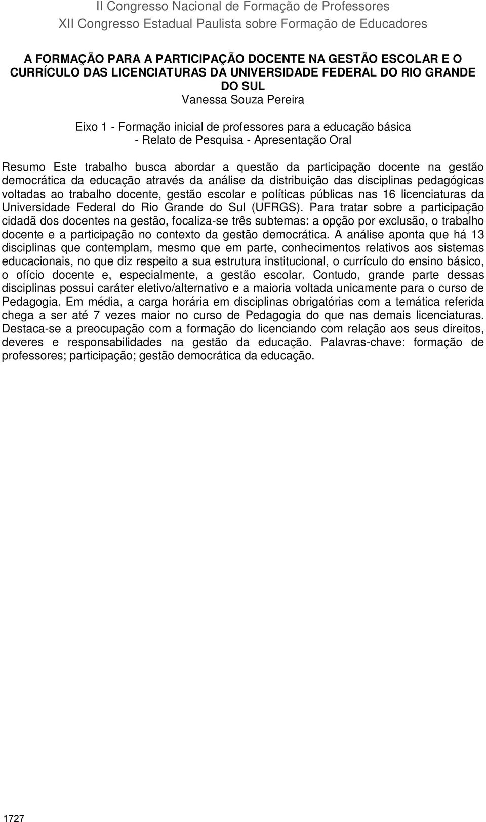 abordar a questão da participação docente na gestão democrática da educação através da análise da distribuição das disciplinas pedagógicas voltadas ao trabalho docente, gestão escolar e políticas