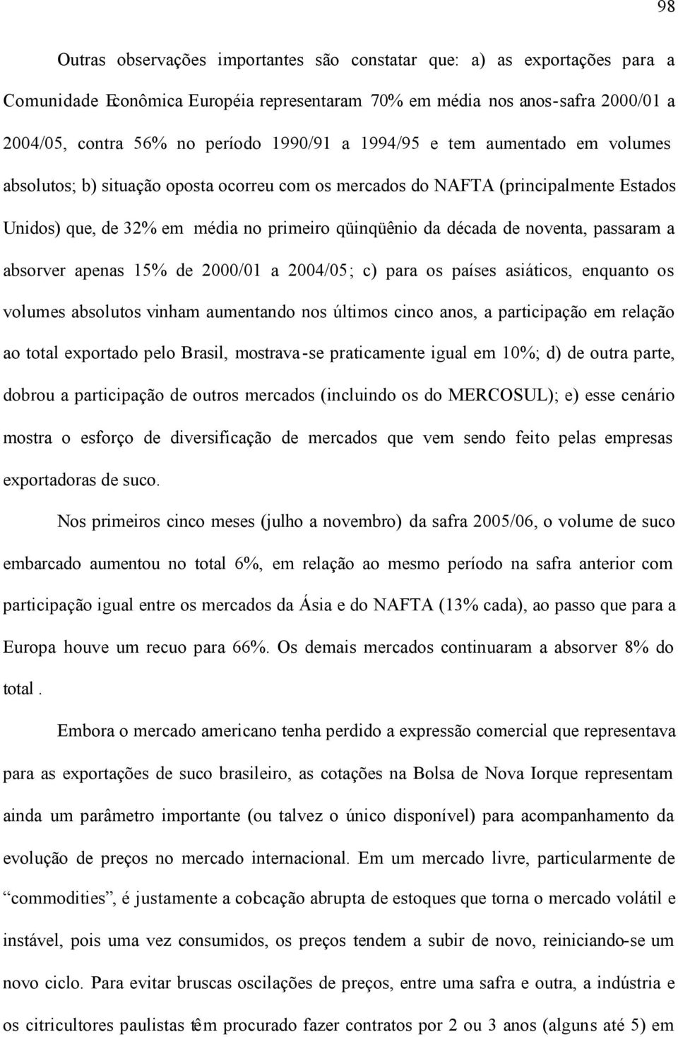 passaram a absorver apenas 15% de 2000/01 a 2004/05; c) para os países asiáticos, enquanto os volumes absolutos vinham aumentando nos últimos cinco anos, a participação em relação ao total exportado