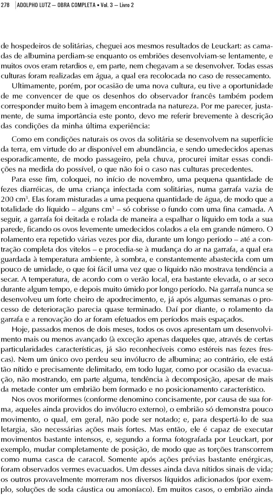 em parte, nem chegavam a se desenvolver. Todas essas culturas foram realizadas em água, a qual era recolocada no caso de ressecamento.