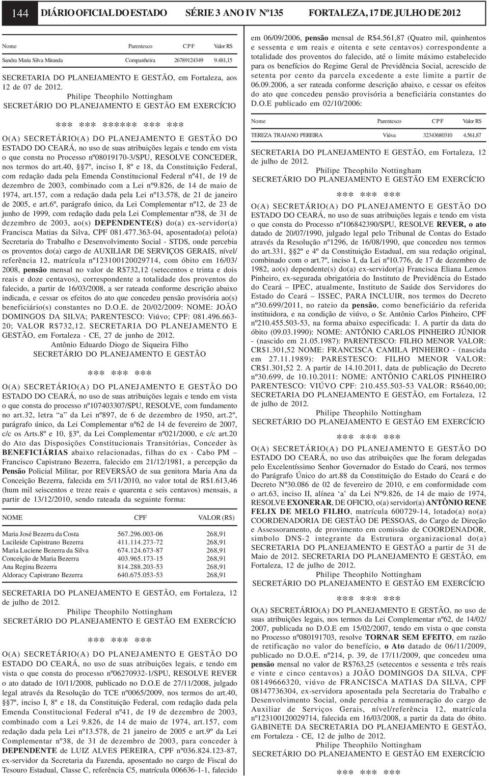 ESTADO DO CEARÁ, no uso de suas atribuições legais e tendo em vista o que consta no Processo nº08019170-3/spu, RESOLVE CONCEDER, nos termos do art.