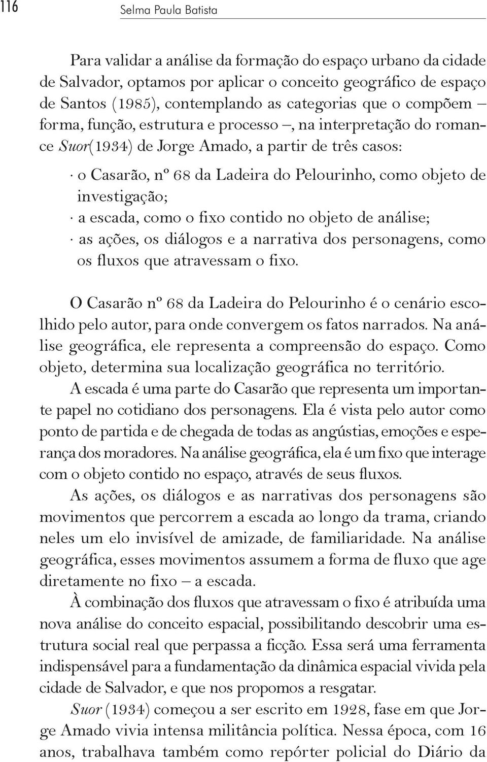 escada, como o fixo contido no objeto de análise; as ações, os diálogos e a narrativa dos personagens, como os fluxos que atravessam o fixo.