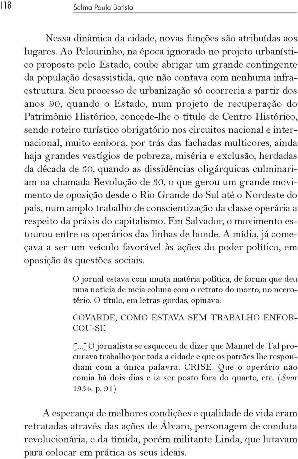 Seu processo de urbanização só ocorreria a partir dos anos 90, quando o Estado, num projeto de recuperação do Patrimônio Histórico, concede-lhe o título de Centro Histórico, sendo roteiro turístico