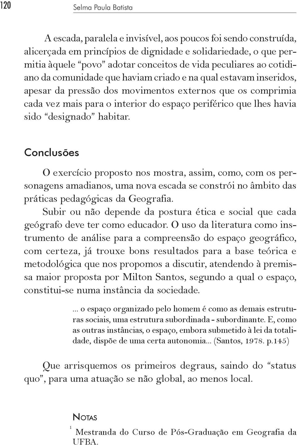 lhes havia sido designado habitar. Conclusões O exercício proposto nos mostra, assim, como, com os personagens amadianos, uma nova escada se constrói no âmbito das práticas pedagógicas da Geografia.