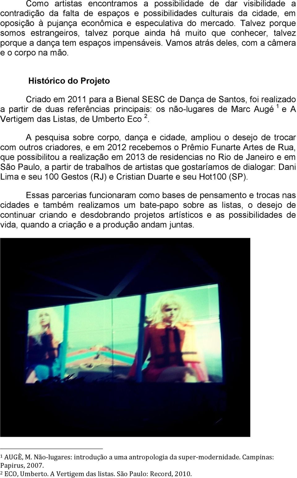 Histórico do Projeto Criado em 2011 para a Bienal SESC de Dança de Santos, foi realizado a partir de duas referências principais: os não-lugares de Marc Augé 1 e A Vertigem das Listas, de Umberto Eco