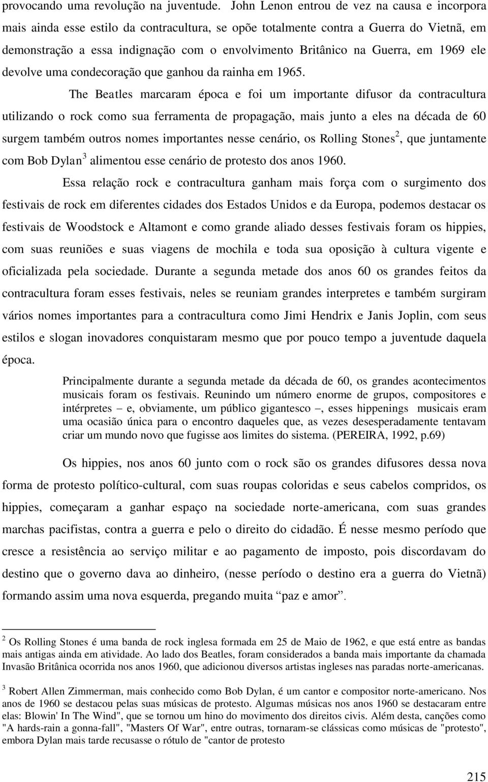 Guerra, em 1969 ele devolve uma condecoração que ganhou da rainha em 1965.