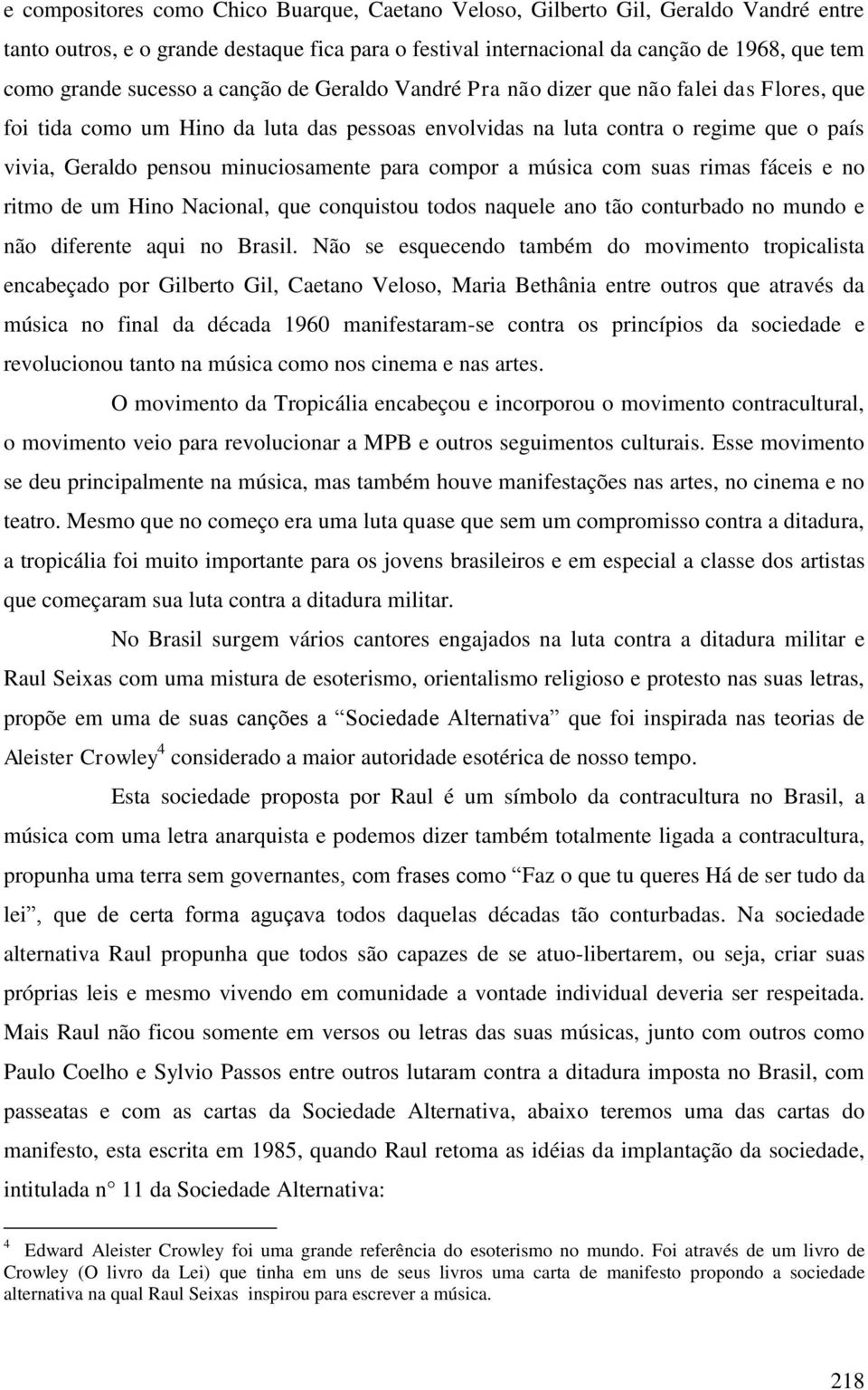 minuciosamente para compor a música com suas rimas fáceis e no ritmo de um Hino Nacional, que conquistou todos naquele ano tão conturbado no mundo e não diferente aqui no Brasil.