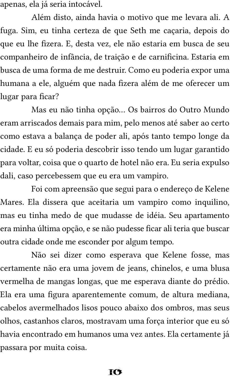 Como eu poderia expor uma humana a ele, alguém que nada fizera além de me oferecer um lugar para ficar? Mas eu não tinha opção.