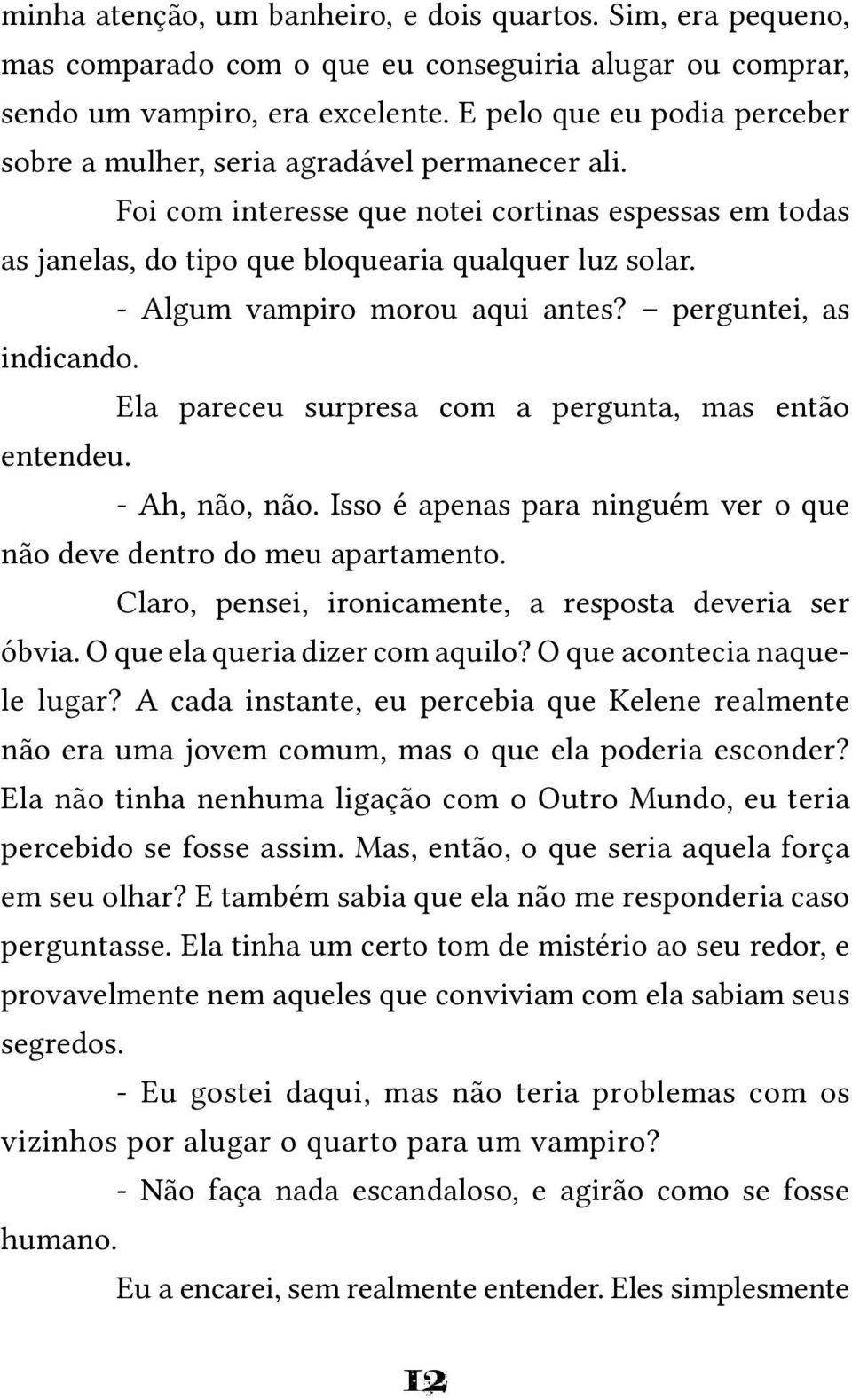 - Algum vampiro morou aqui antes? perguntei, as indicando. Ela pareceu surpresa com a pergunta, mas então entendeu. - Ah, não, não.