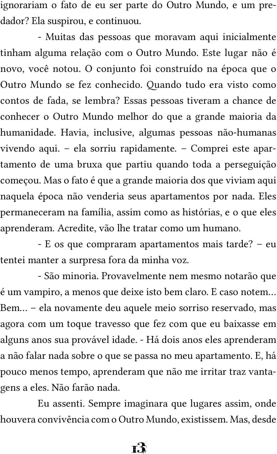 Essas pessoas tiveram a chance de conhecer o Outro Mundo melhor do que a grande maioria da humanidade. Havia, inclusive, algumas pessoas não-humanas vivendo aqui. ela sorriu rapidamente.