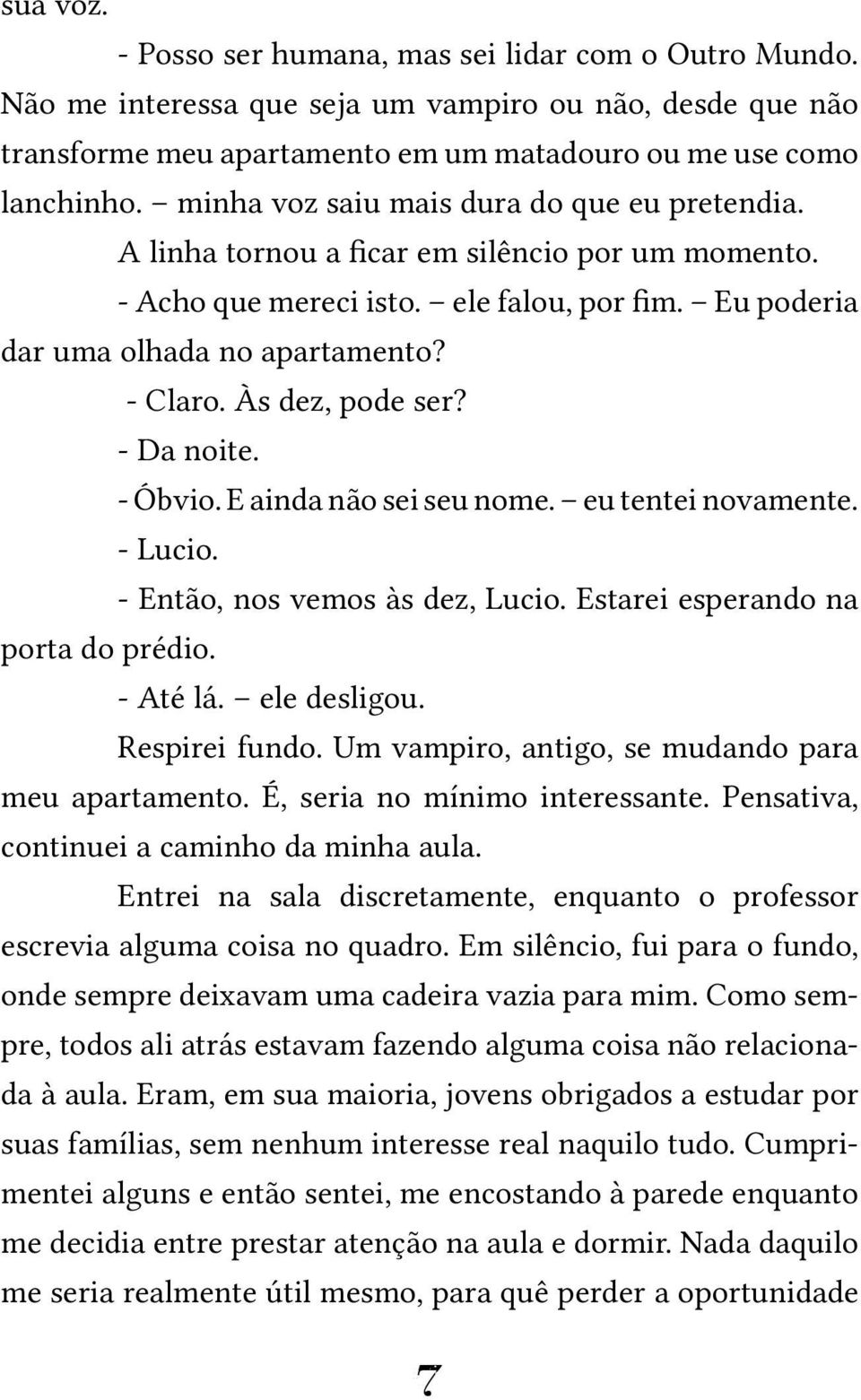 Às dez, pode ser? - Da noite. - Óbvio. E ainda não sei seu nome. eu tentei novamente. - Lucio. - Então, nos vemos às dez, Lucio. Estarei esperando na porta do prédio. - Até lá. ele desligou.